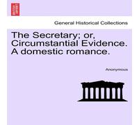 Anonymous The Secretary; or, Circumstantial Evidence. A domestic romance Anonymous Multicolor