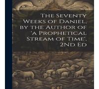 Anonymous The Seventy Weeks of Daniel, by the Author of 'a Prophetical in White Anonymous White