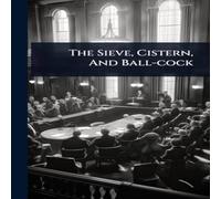 Anonymous The Sieve, Cistern, & Ball-cock Hardcover Book Anonymous Multicolor