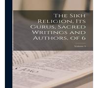 Anonymous The Sikh Religion, Its Gurus, Sacred Writings & Authors, of 6; Anonymous Multicolor