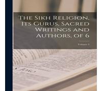 Anonymous The Sikh Religion, Its Gurus, Sacred Writings & Authors, of 6; in White Anonymous White
