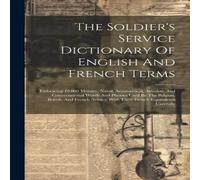Anonymous The Soldier's Service Dictionary Of English & French Terms: Anonymous Multicolor