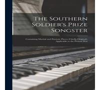 Anonymous The Southern Soldier's Prize Songster : Containing Martial and Anonymous Multicolor