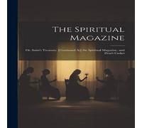 Anonymous The Spiritual Magazine; Or, Saint's Treasury. [Continued As] the in White Anonymous White