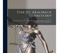 Anonymous The St. Maurice Territory [microform] : Being Extracts From "The Anonymous Multicolor