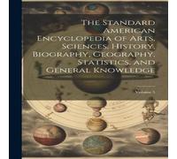 Anonymous The Standard American Encyclopedia of Arts, Sciences, History Anonymous Multicolor