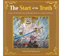 Anonymous The Start of the Truth: A Story of Turmoil, Pain, Suffering Anonymous Multicolor