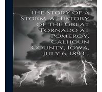 Anonymous The Story of a Storm, a History of the Great Tornado at Pomeroy Anonymous Multicolor