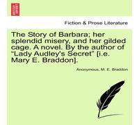 Anonymous The Story of Barbara; her splendid misery, & her gilded cage. A in White Anonymous White