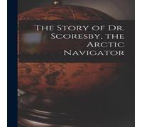 Anonymous The Story of Dr. Scoresby, the Arctic Navigator [microform] Anonymous Multicolor