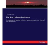 Anonymous The Story of one Regiment:The eleventh Maine Infantry Volunteers Anonymous Multicolor