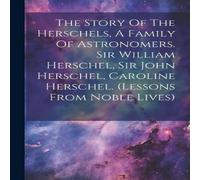Anonymous The Story Of The Herschels, A Family Of Astronomers. Sir William in White Anonymous White