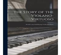 Anonymous The Story of the Violano-virtuoso : World's Only Self-playing Anonymous Multicolor