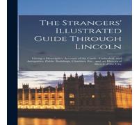 Anonymous The Strangers' Illustrated Guide Through Lincoln: Giving a Anonymous Multicolor