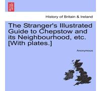 Anonymous The Stranger's Illustrated Guide to Chepstow & its Anonymous Multicolor