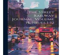 Anonymous The Street Railway Journal, Volume 15, Issues 1-12 Hardcover Book Anonymous Multicolor
