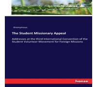 Anonymous The Student Missionary Appeal:Addresses at the third International Anonymous Multicolor
