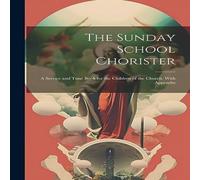 Anonymous The Sunday School Chorister: A Service & Tune Book for the Anonymous Multicolor