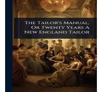 Anonymous The Tailor's Manual, Or Twenty Years A New England Tailor Anonymous Multicolor
