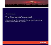 Anonymous The Tax-payer's manual::Containing the acts of Congress imposing Anonymous Multicolor