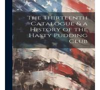 Anonymous The Thirteenth Catalogue a History of the Hasty Pudding Club Anonymous Multicolor