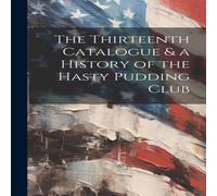 Anonymous The Thirteenth Catalogue a History of the Hasty Pudding Club in White Anonymous White