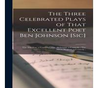 Anonymous The Three Celebrated Plays of That Excellent Poet Ben Johnson Anonymous Multicolor