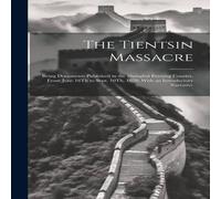Anonymous The Tientsin Massacre: Being Documents Published in the Shanghai Anonymous Multicolor