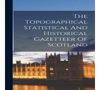 Anonymous The Topographical Statistical & Historical Gazetteer Of Scotland Anonymous Multicolor