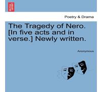 Anonymous The Tragedy of Nero. [In five acts & in verse.] Newly written Anonymous Multicolor