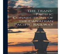 Anonymous The Trans-Pacific Connections of the Canadian Pacific Railway Anonymous Multicolor
