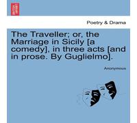 Anonymous The Traveller; or, the Marriage in Sicily [a comedy], in three Anonymous Multicolor