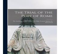 Anonymous The Trial of the Pope of Rome [microform] : the Antichrist, or Man Anonymous Multicolor