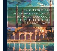 Anonymous The Turkish Interpreter or A New Grammar of the Turkish Language in White Anonymous White