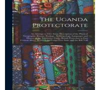 Anonymous The Uganda Protectorate: An Attempt to Give Some Description of Anonymous Multicolor