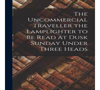 Anonymous The Uncommercial Traveller the Lamplighter to be Read at Dusk Anonymous Multicolor