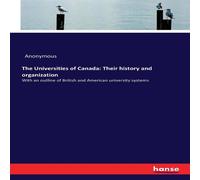 Anonymous The Universities of Canada: Their history & organization:With an Anonymous Multicolor