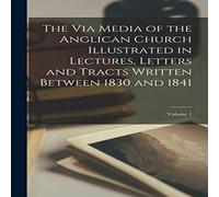 Anonymous The Via Media of the Anglican Church Illustrated in Lectures Anonymous Multicolor