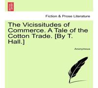 Anonymous The Vicissitudes of Commerce. A Tale of the Cotton Trade. [By T Anonymous Multicolor