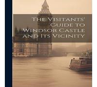 Anonymous The Visitants' Guide to Windsor Castle & its Vicinity Hardcover Book Anonymous Multicolor