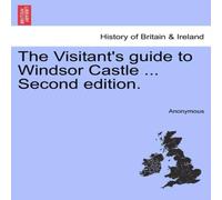Anonymous The Visitant's guide to Windsor Castle ... Second edition. A NEW Anonymous Multicolor