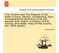 Anonymous The Voters & Tax-Payers of De Kalb County, Illinois. Containing Anonymous Multicolor