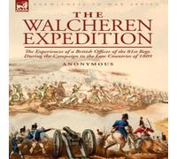 Anonymous The Walcheren Expedition: the Experiences of a British Officer of in White Anonymous White