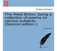 Anonymous The West Briton; being a collection of poems on various subjects Anonymous Multicolor