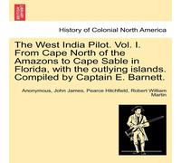 Anonymous The West India Pilot. Vol. I. From Cape North of the Amazons to Anonymous Multicolor