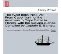 Anonymous The West India Pilot. Vol. I. From Cape North of the Amazons to in White Anonymous White