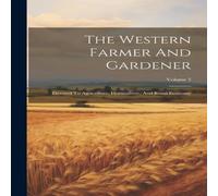 Anonymous The Western Farmer & Gardener: Devoted To Agriculture Anonymous Multicolor