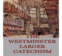 Anonymous The Westminster Larger Catechism: A Classic Statement of Reformed Anonymous Multicolor