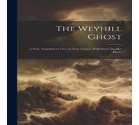 Anonymous The Weyhill Ghost: A Tale, Founded on Fact, In Four Cantos, With Anonymous Multicolor