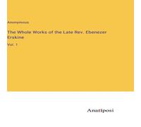 Anonymous The Whole Works of the Late Rev. Ebenezer Erskine:Vol. 1 Hardcover Anonymous Multicolor